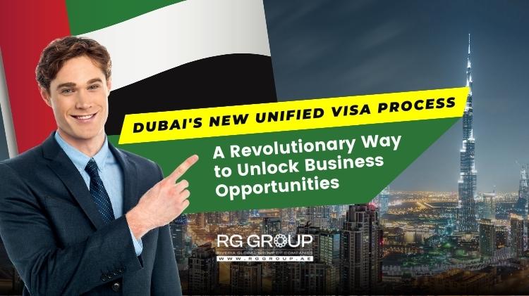 Dubai’s New Unified Visa Process: A Revolutionary Way to Unlock Business Opportunities